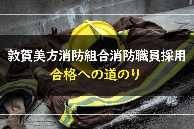 敦賀美方消防組合消防職員採用合格への道のり