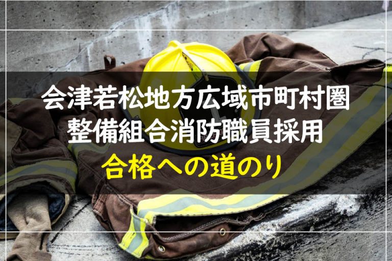 会津若松地方広域市町村圏整備組合消防職員採用合格への道のり